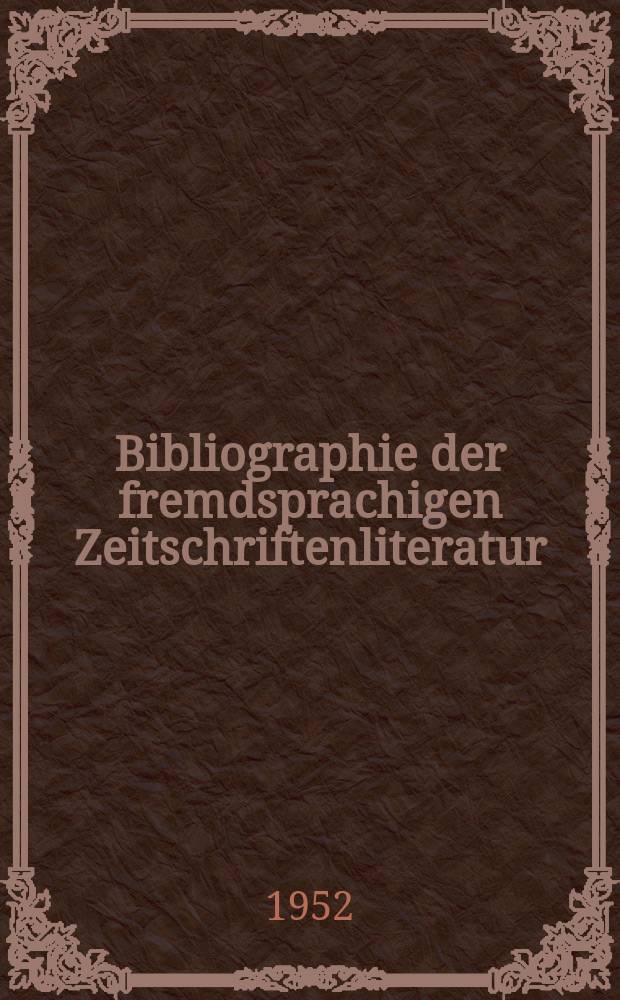 Bibliographie der fremdsprachigen Zeitschriftenliteratur : Alphabetisches hach Schlagworten in deutscher Sprache sachlich geordnetes Verzeichnis von Aufsätzen die in zumeist wissenschaftlichen Zeitungen nichtdeutscher Zunge erschienen sind. Bd.31 1949/1951, Lfg.5