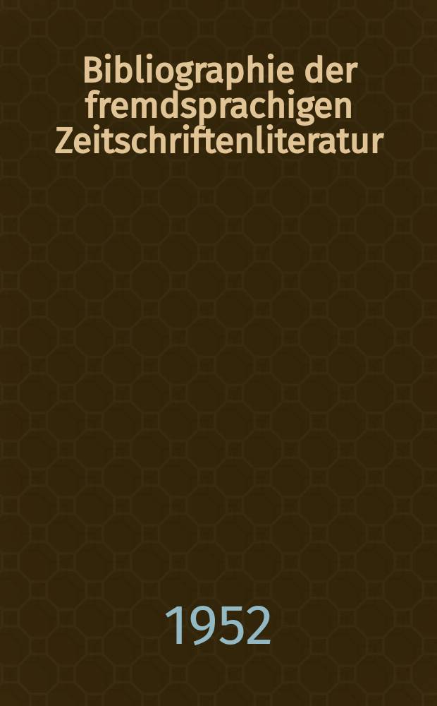 Bibliographie der fremdsprachigen Zeitschriftenliteratur : Alphabetisches hach Schlagworten in deutscher Sprache sachlich geordnetes Verzeichnis von Aufsätzen die in zumeist wissenschaftlichen Zeitungen nichtdeutscher Zunge erschienen sind. Bd.32 1950/1952, Lfg.9