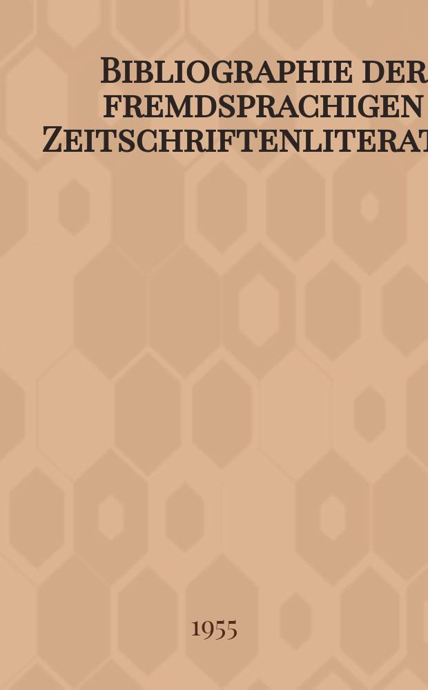 Bibliographie der fremdsprachigen Zeitschriftenliteratur : Alphabetisches hach Schlagworten in deutscher Sprache sachlich geordnetes Verzeichnis von Aufsätzen die in zumeist wissenschaftlichen Zeitungen nichtdeutscher Zunge erschienen sind. Bd.37 1953/1955, Lfg.7