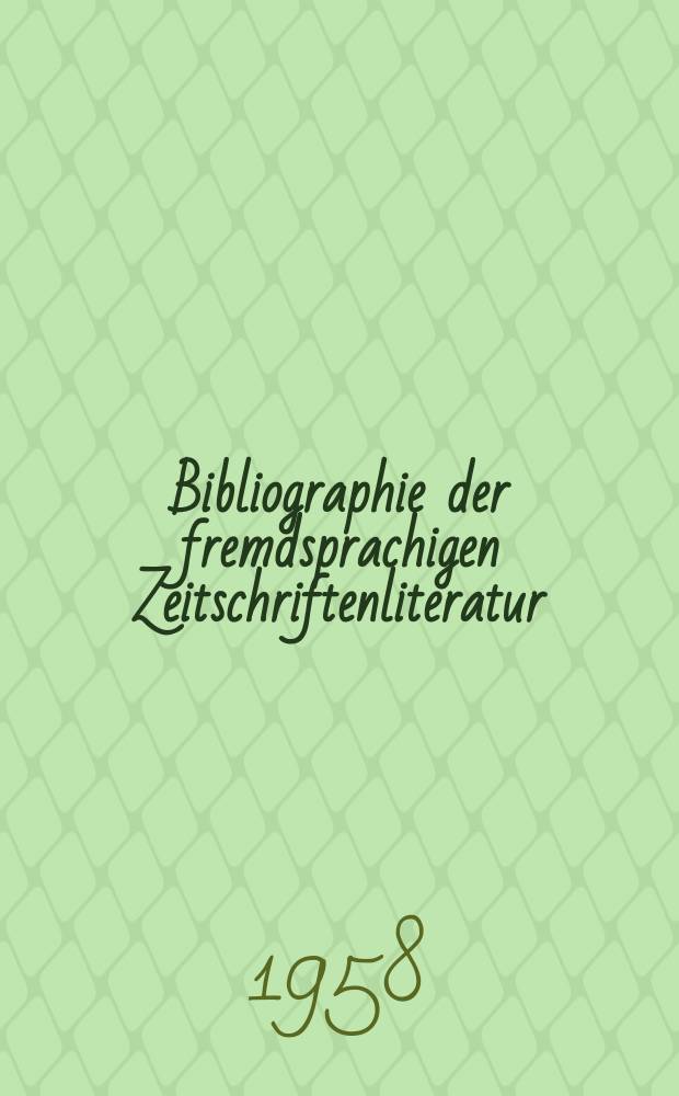 Bibliographie der fremdsprachigen Zeitschriftenliteratur : Alphabetisches hach Schlagworten in deutscher Sprache sachlich geordnetes Verzeichnis von Aufs&auml;tzen die in zumeist wissenschaftlichen Zeitungen nichtdeutscher Zunge erschienen sind. Bd.41 1955/1957, Lfg.13