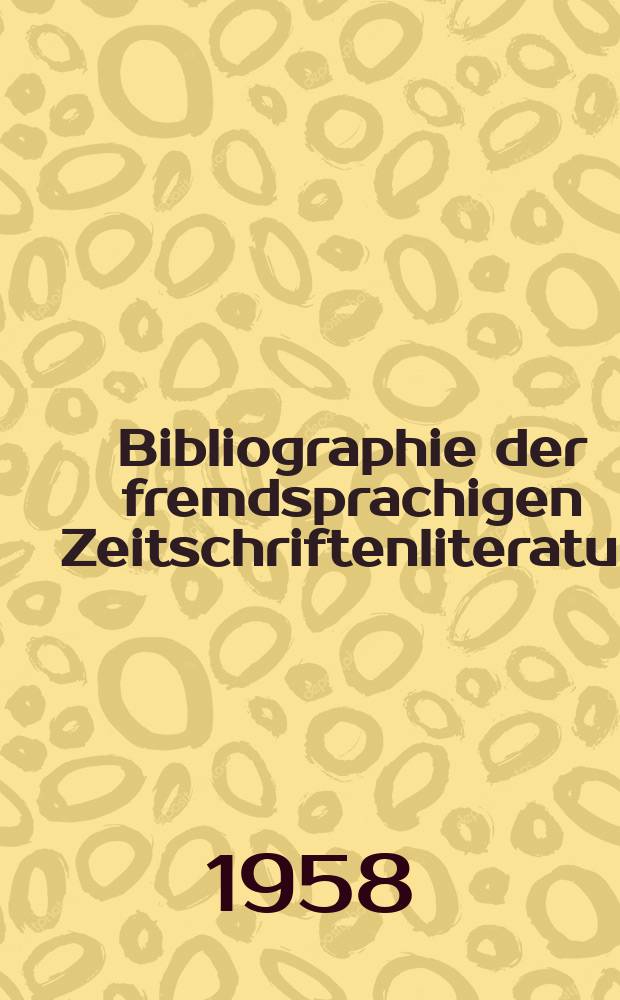 Bibliographie der fremdsprachigen Zeitschriftenliteratur : Alphabetisches hach Schlagworten in deutscher Sprache sachlich geordnetes Verzeichnis von Aufsätzen die in zumeist wissenschaftlichen Zeitungen nichtdeutscher Zunge erschienen sind. Bd.42 1956/1958, Lfg.5