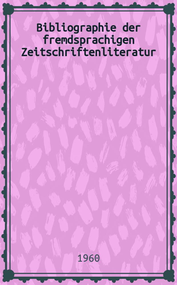 Bibliographie der fremdsprachigen Zeitschriftenliteratur : Alphabetisches hach Schlagworten in deutscher Sprache sachlich geordnetes Verzeichnis von Aufsätzen die in zumeist wissenschaftlichen Zeitungen nichtdeutscher Zunge erschienen sind. Bd.44 1957/1959, Lfg.15