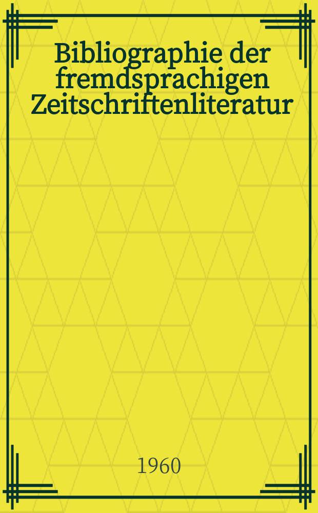Bibliographie der fremdsprachigen Zeitschriftenliteratur : Alphabetisches hach Schlagworten in deutscher Sprache sachlich geordnetes Verzeichnis von Aufsätzen die in zumeist wissenschaftlichen Zeitungen nichtdeutscher Zunge erschienen sind. Bd.45 1958/1959, Lfg.16