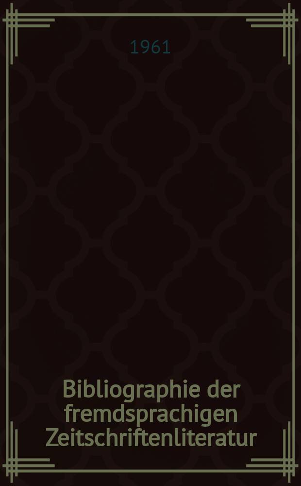 Bibliographie der fremdsprachigen Zeitschriftenliteratur : Alphabetisches hach Schlagworten in deutscher Sprache sachlich geordnetes Verzeichnis von Aufs&auml;tzen die in zumeist wissenschaftlichen Zeitungen nichtdeutscher Zunge erschienen sind. Bd.47 1959/1961, Lfg.4