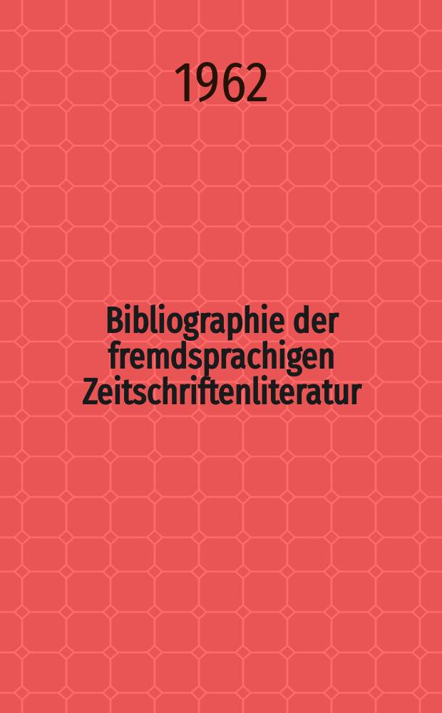 Bibliographie der fremdsprachigen Zeitschriftenliteratur : Alphabetisches hach Schlagworten in deutscher Sprache sachlich geordnetes Verzeichnis von Aufsätzen die in zumeist wissenschaftlichen Zeitungen nichtdeutscher Zunge erschienen sind. Bd.48 1959/1962, Lfg.10