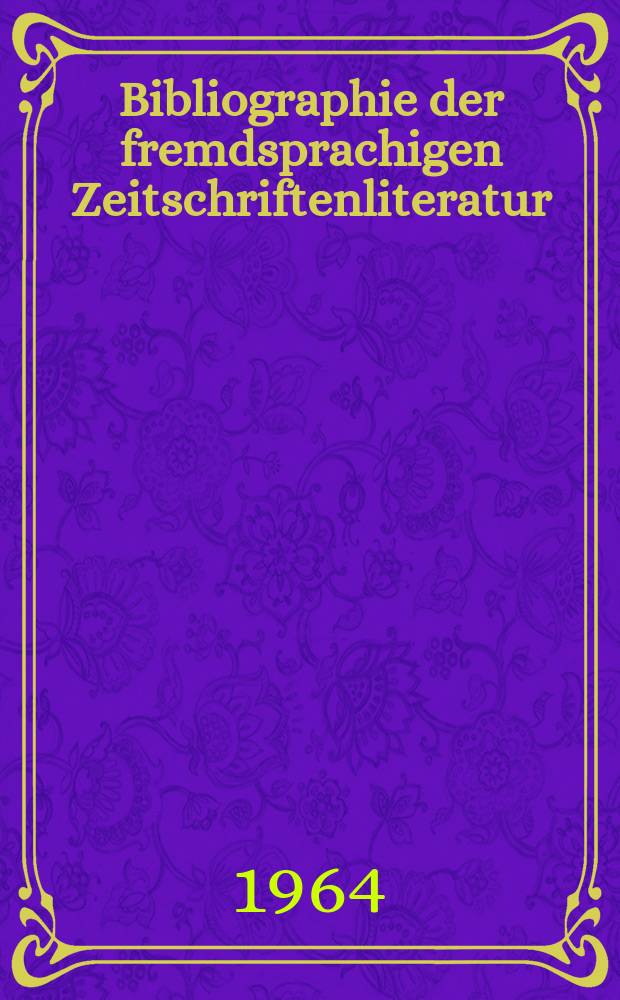 Bibliographie der fremdsprachigen Zeitschriftenliteratur : Alphabetisches hach Schlagworten in deutscher Sprache sachlich geordnetes Verzeichnis von Aufsätzen die in zumeist wissenschaftlichen Zeitungen nichtdeutscher Zunge erschienen sind. Bd.50 1961/1963, Lfg.7