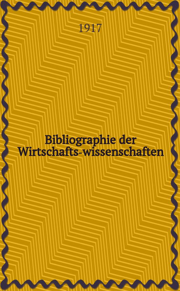 Bibliographie der Wirtschafts-wissenschaften : Vormals Bibliographie der Sozialwissenschaften Zusgest in der Bibl. des Inst, für Weltwirtschaft an der Univ. Kiel. Jg.13 1917, H.14 : 1922-1923
