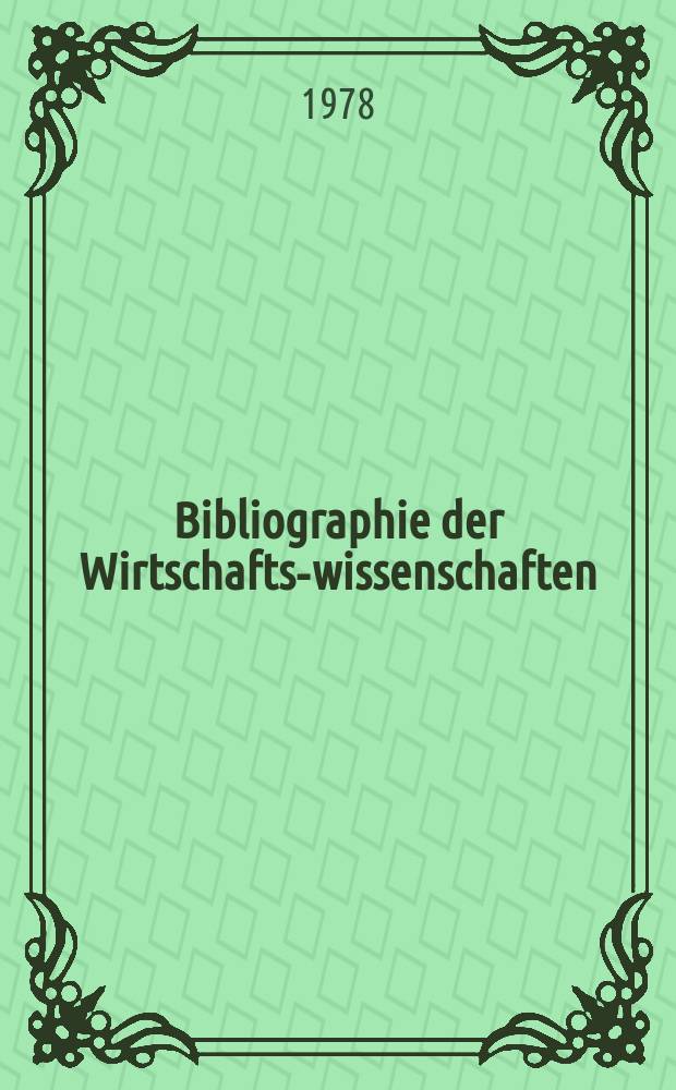 Bibliographie der Wirtschafts-wissenschaften : Vormals Bibliographie der Sozialwissenschaften Zusgest in der Bibl. des Inst, für Weltwirtschaft an der Univ. Kiel. N.F., Jg.29 1978, Hbd.1