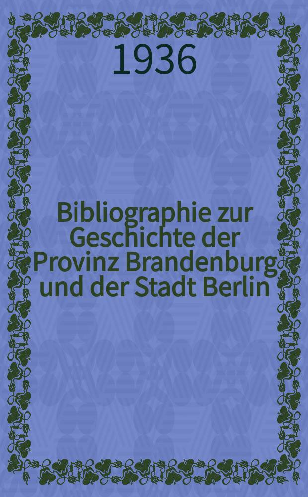 Bibliographie zur Geschichte der Provinz Brandenburg und der Stadt Berlin : Im Auftrage der Historischen Kommission