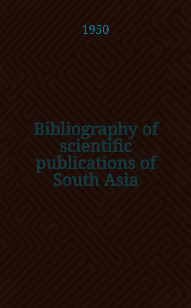Bibliography of scientific publications of South Asia (India, Burma, Ceylon). №4 : July-Dec.