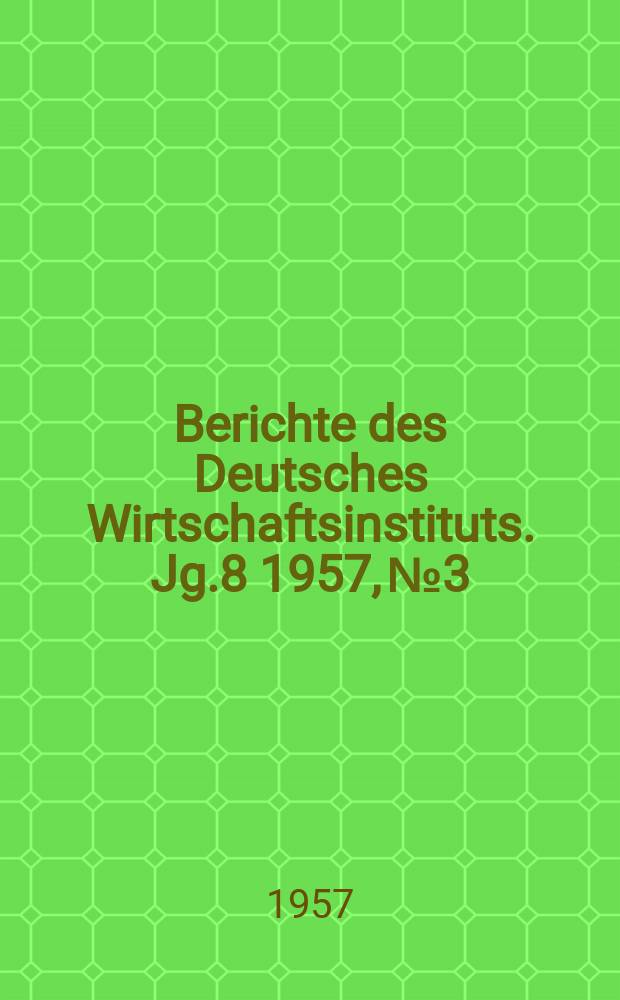 Berichte des Deutsches Wirtschaftsinstituts. Jg.8 1957, №3 : Finanzierung und Aus Wirkungen der Investitionen in der westdeutschen Eisen- und Stahlindustrie