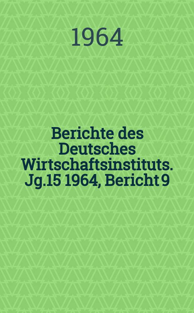 Berichte des Deutsches Wirtschaftsinstituts. Jg.15 1964, Bericht 9 : Die westdeutschen Klein- und Mittelinternehmen in Industrie und Handwerk