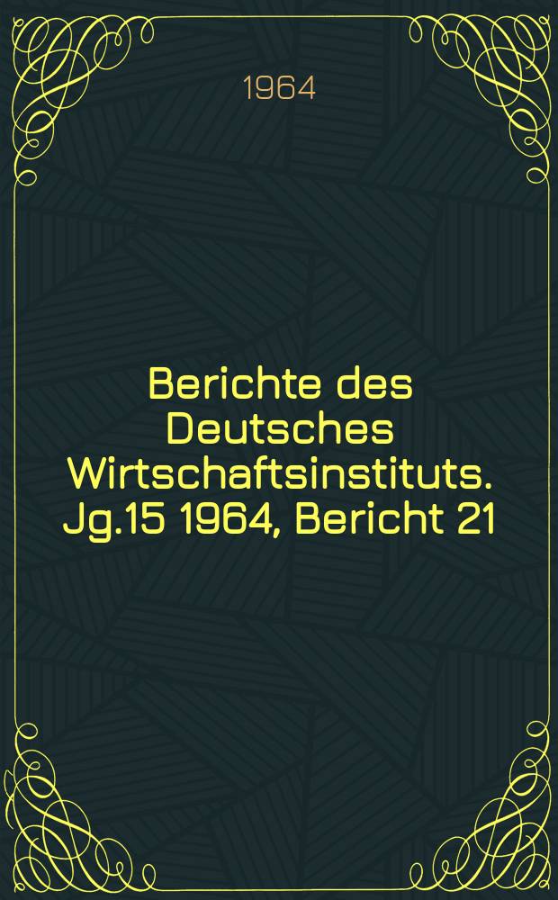 Berichte des Deutsches Wirtschaftsinstituts. Jg.15 1964, Bericht 21 : Die Verschmelzung von Industrie- und Bankkapital in Wesdeutschland