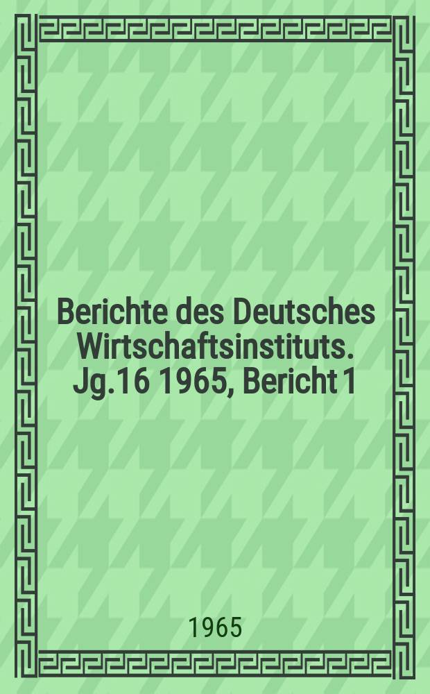 Berichte des Deutsches Wirtschaftsinstituts. Jg.16 1965, Bericht 1 : Labile Währungen und wachsende Widersprüche im Imperialismus 1964