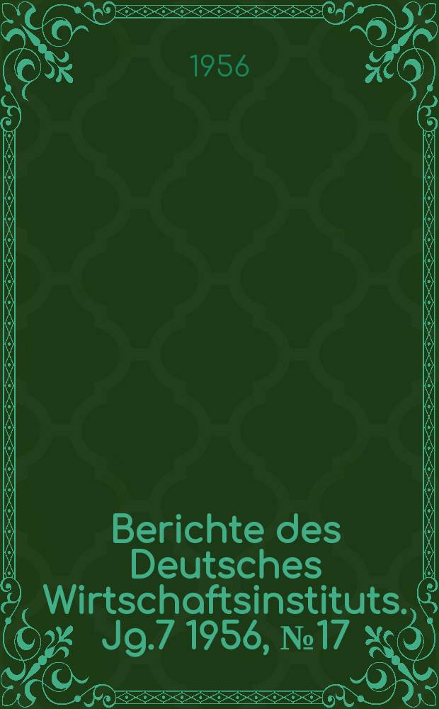 Berichte des Deutsches Wirtschaftsinstituts. Jg.7 1956, №17 : Die westdeutsche Wirtschaft am Ende des ersten Halbjahres
