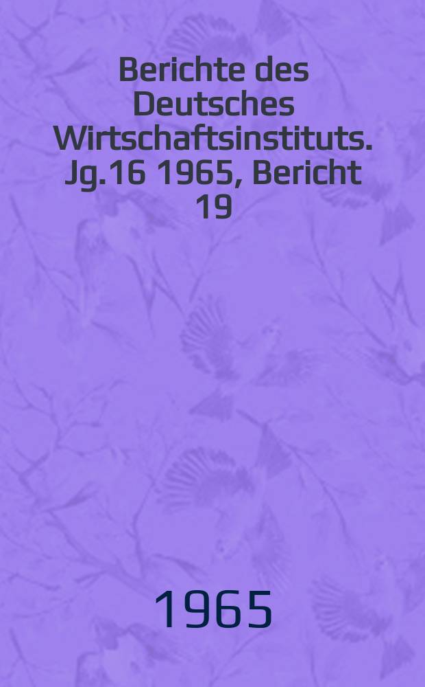Berichte des Deutsches Wirtschaftsinstituts. Jg.16 1965, Bericht 19 : Technischer Fortschrift und Hemmung der Produktivkr&auml;fte in den USA