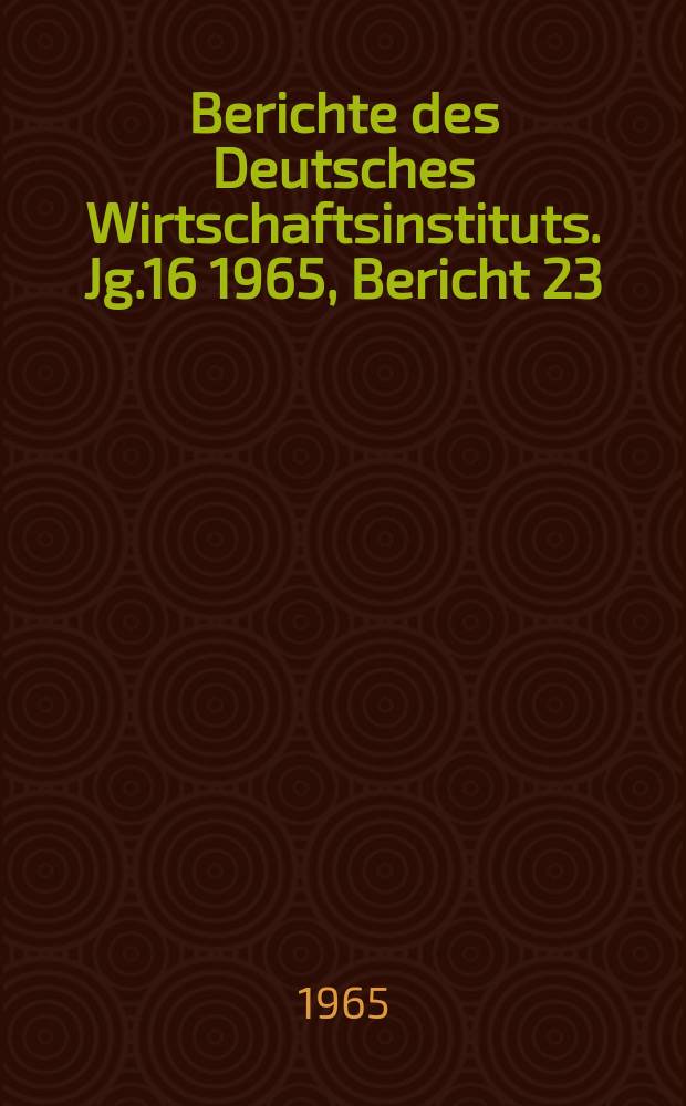 Berichte des Deutsches Wirtschaftsinstituts. Jg.16 1965, Bericht 23 : Die Planifikation in Frankreich