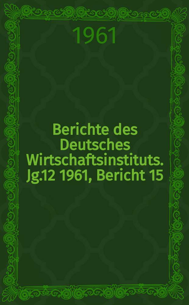 Berichte des Deutsches Wirtschaftsinstituts. Jg.12 1961, Bericht 15 : Die Deutsche Bank-Zentrum des deutschen Finanzkapitals