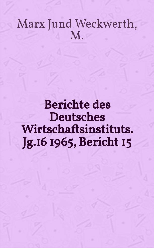 Berichte des Deutsches Wirtschaftsinstituts. Jg.16 1965, Bericht 15 : Neue Methoden zur Steigerung der Arbeitsintensität in der westdeutschen Industrie