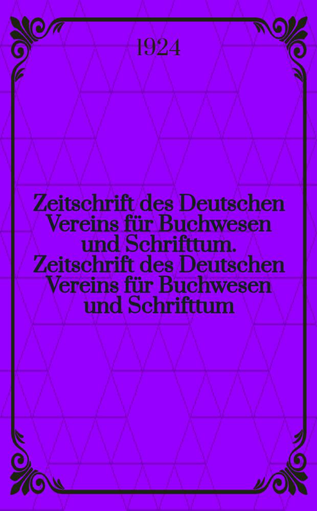 Zeitschrift des Deutschen Vereins f&uuml;r Buchwesen und Schrifttum. Zeitschrift des Deutschen Vereins f&uuml;r Buchwesen und Schrifttum