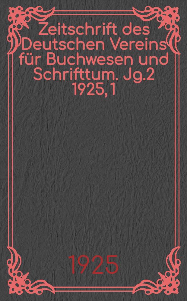 Zeitschrift des Deutschen Vereins für Buchwesen und Schrifttum. Jg.2 1925, 1