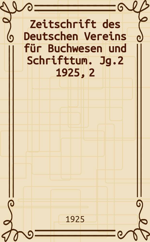 Zeitschrift des Deutschen Vereins für Buchwesen und Schrifttum. Jg.2 1925, 2