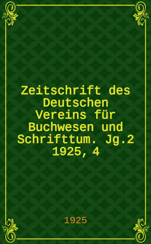 Zeitschrift des Deutschen Vereins f&uuml;r Buchwesen und Schrifttum. Jg.2 1925, 4