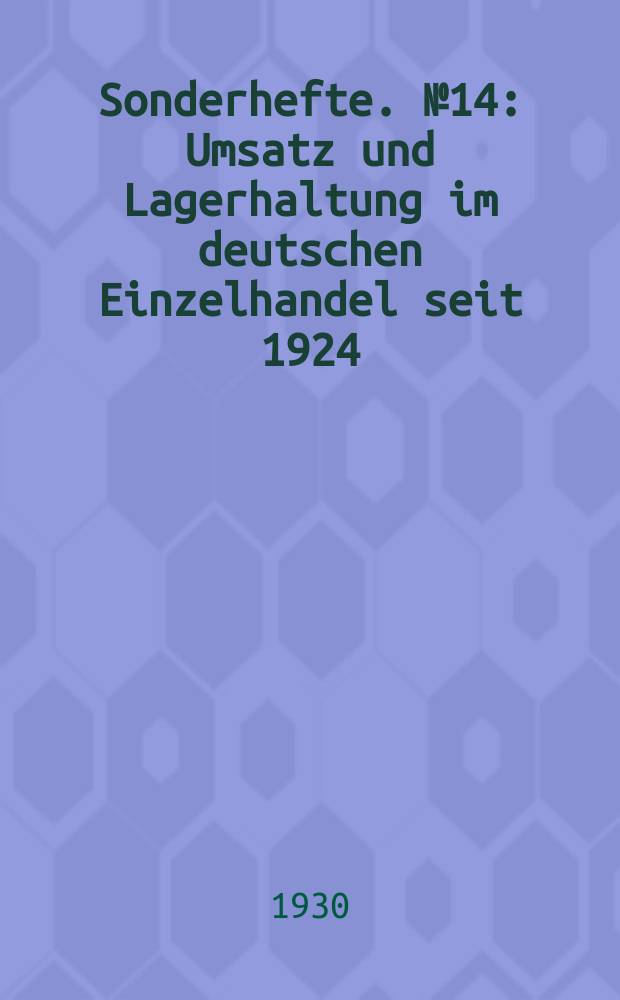 Sonderhefte. №14 : Umsatz und Lagerhaltung im deutschen Einzelhandel seit 1924