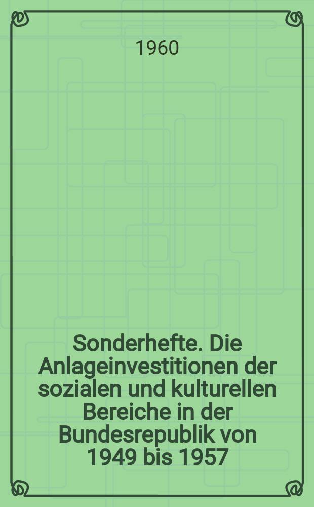 Sonderhefte. Die Anlageinvestitionen der sozialen und kulturellen Bereiche in der Bundesrepublik von 1949 bis 1957