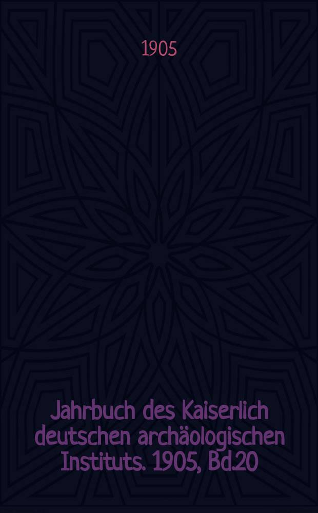 Jahrbuch des Kaiserlich deutschen archäologischen Instituts. 1905, Bd.20