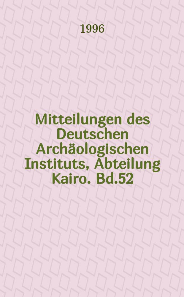 Mitteilungen des Deutschen Archäologischen Instituts, Abteilung Kairo. Bd.52