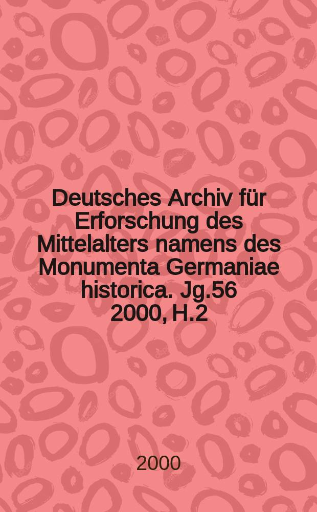 Deutsches Archiv für Erforschung des Mittelalters namens des Monumenta Germaniae historica. Jg.56 2000, H.2