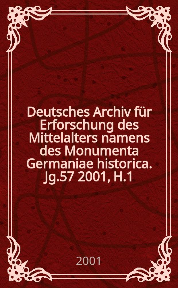 Deutsches Archiv für Erforschung des Mittelalters namens des Monumenta Germaniae historica. Jg.57 2001, H.1