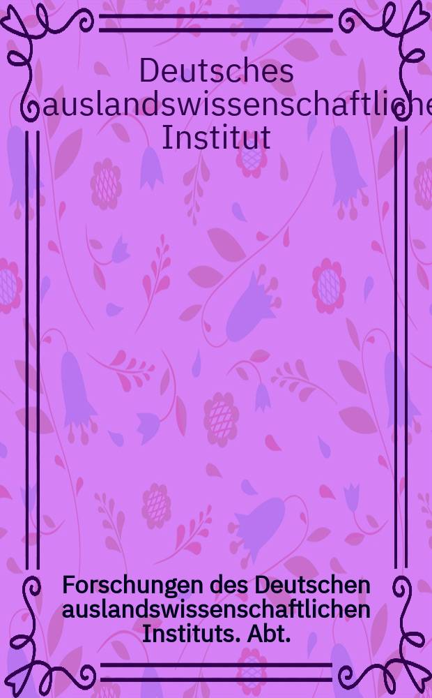 Forschungen des Deutschen auslandswissenschaftlichen Instituts. Abt.: Politische Geschichte