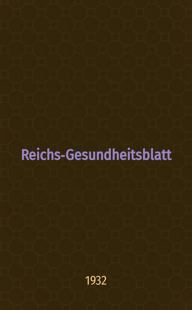 Reichs-Gesundheitsblatt : Hrsg. vom Reichsgesundheitsamt. Jg.7(56) 1932, №11