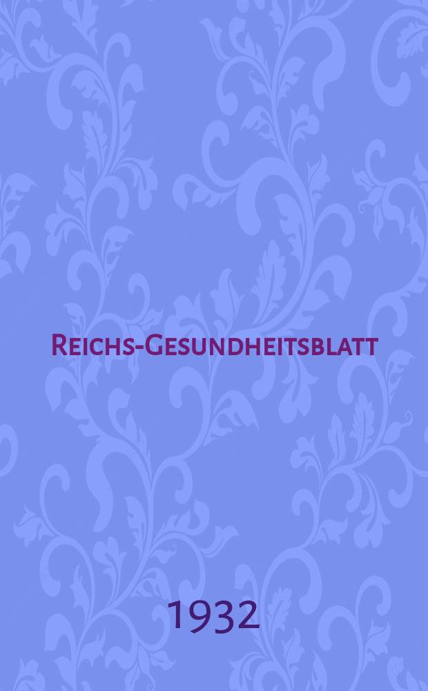 Reichs-Gesundheitsblatt : Hrsg. vom Reichsgesundheitsamt. Jg.7(56) 1932, №12