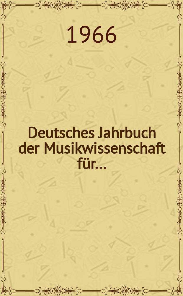 Deutsches Jahrbuch der Musikwissenschaft für .. : [Früher] Jahrbuch der Musikbibliothek Peters. Jg.10(57) : 1965