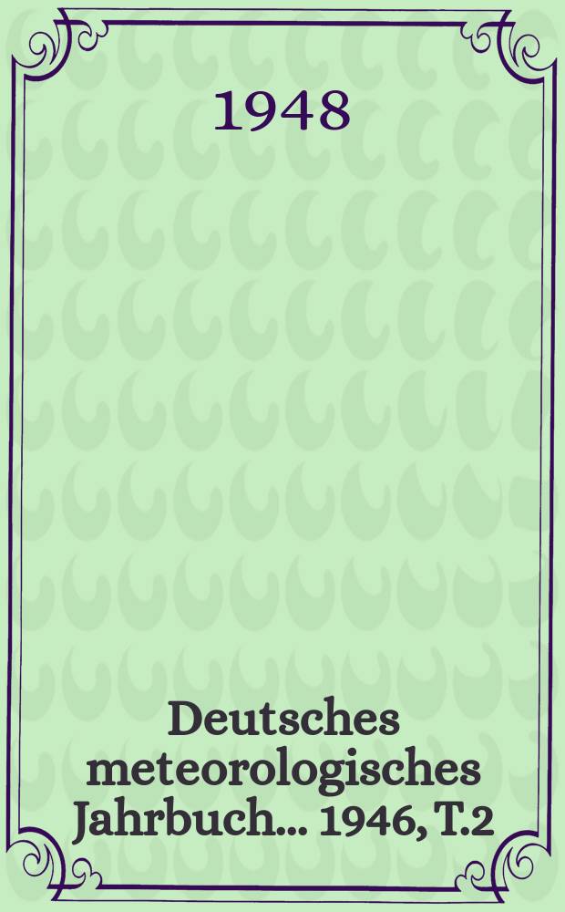 Deutsches meteorologisches Jahrbuch ... 1946, T.2 : Monat- und Jahresergebnisse
