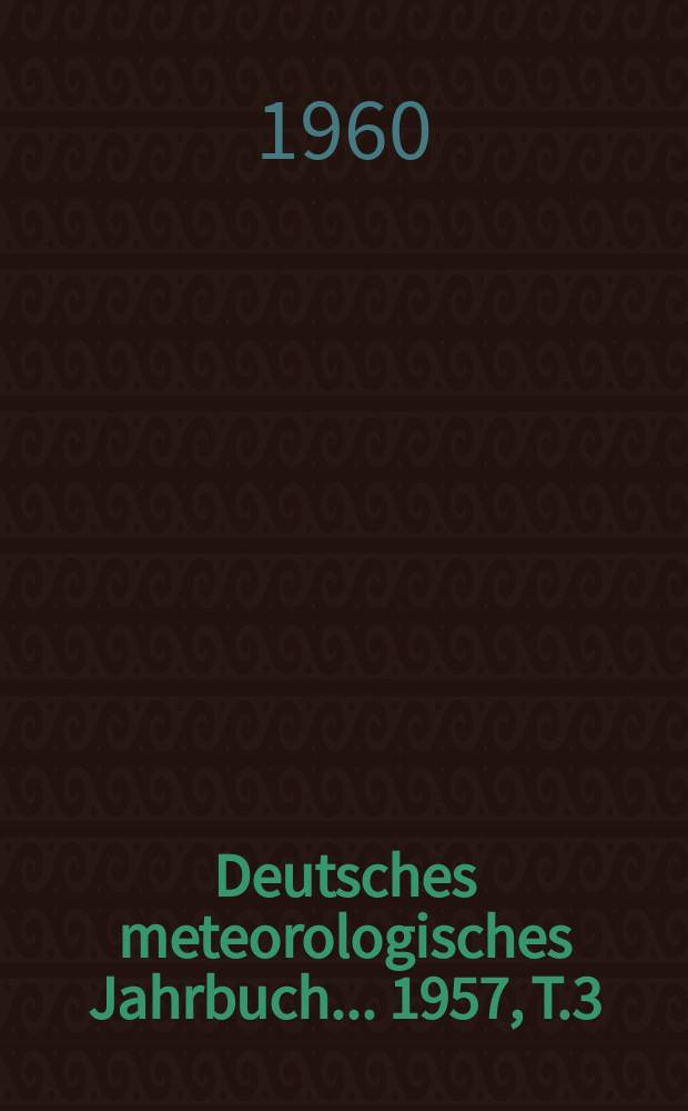 Deutsches meteorologisches Jahrbuch ... 1957, T.3 : (Niederschlagsbeobachtungen)