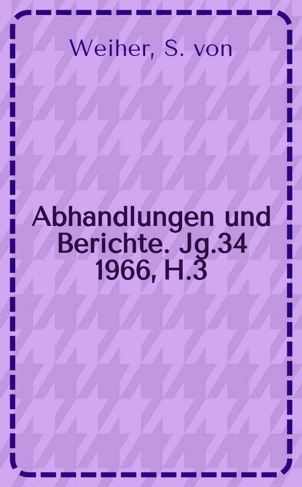 Abhandlungen und Berichte. Jg.34 1966, H.3 : Werner von Siemens, ein Wegbereiter der deutschen Industrie