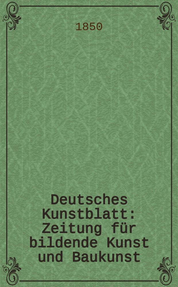 Deutsches Kunstblatt : Zeitung für bildende Kunst und Baukunst : Organ der deutschen Kunstvereine