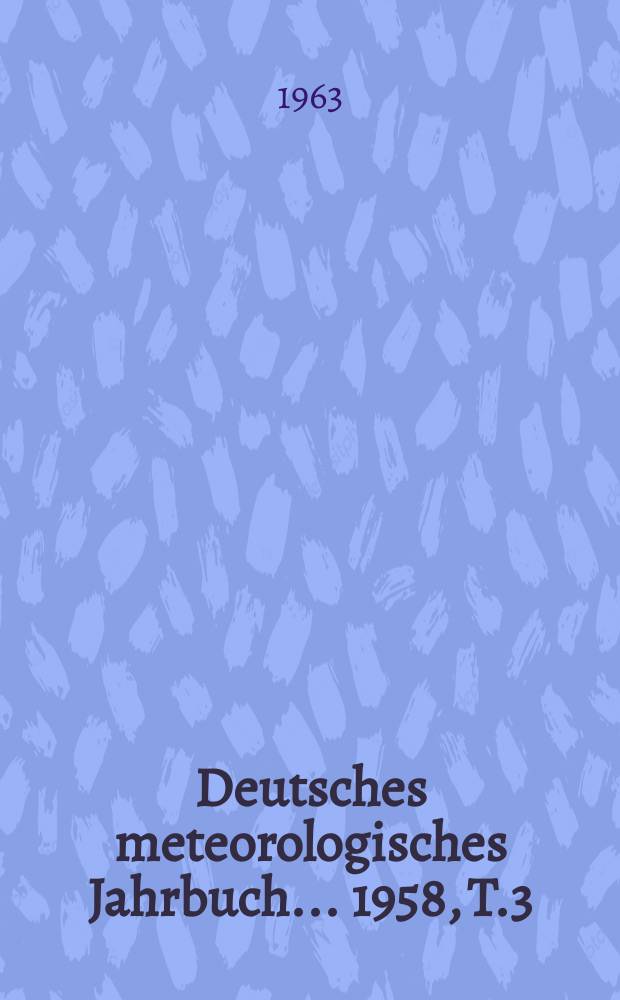 Deutsches meteorologisches Jahrbuch ... 1958, T.3 : (Niederschlagsbeobachtungen)