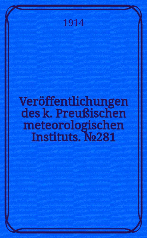Veröffentlichungen des k. Preußischen meteorologischen Instituts. №281
