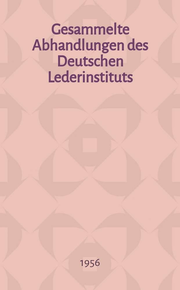 Gesammelte Abhandlungen des Deutschen Lederinstituts : Freiberg/Sa