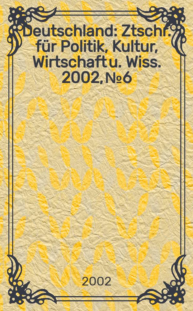Deutschland : Ztschr. für Politik, Kultur, Wirtschaft u. Wiss. 2002, №6