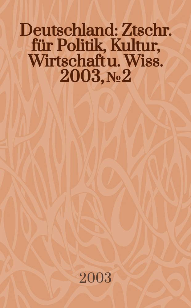 Deutschland : Ztschr. für Politik, Kultur, Wirtschaft u. Wiss. 2003, №2