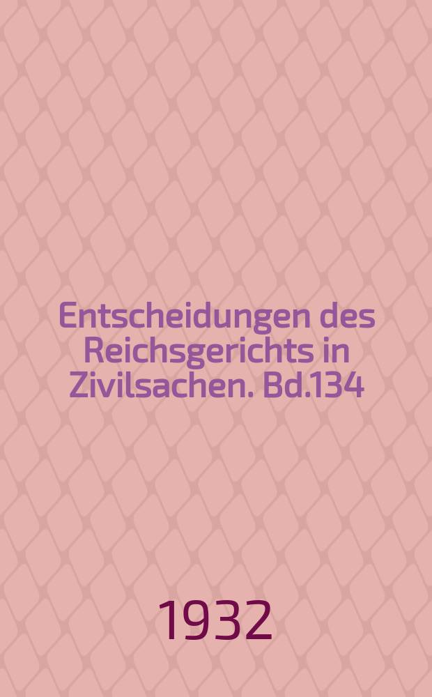Entscheidungen des Reichsgerichts in Zivilsachen. Bd.134 : (Mit Anhang: Entscheidungen des Staatsgerichtshofs)