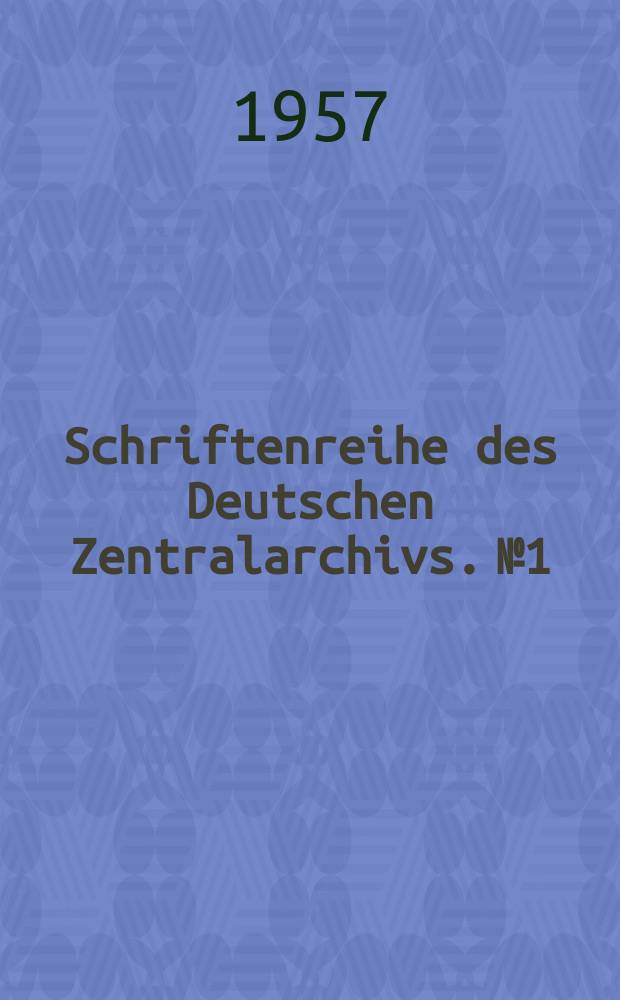 Schriftenreihe des Deutschen Zentralarchivs. №1 : Übersicht über die Bestande des Deutschen Zentralarchiv Potsdam