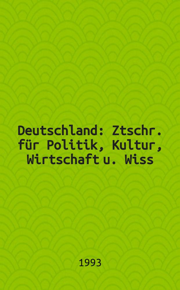 Deutschland : Ztschr. für Politik, Kultur, Wirtschaft u. Wiss