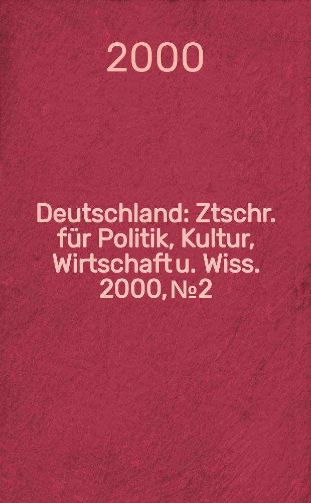 Deutschland : Ztschr. für Politik, Kultur, Wirtschaft u. Wiss. 2000, №2
